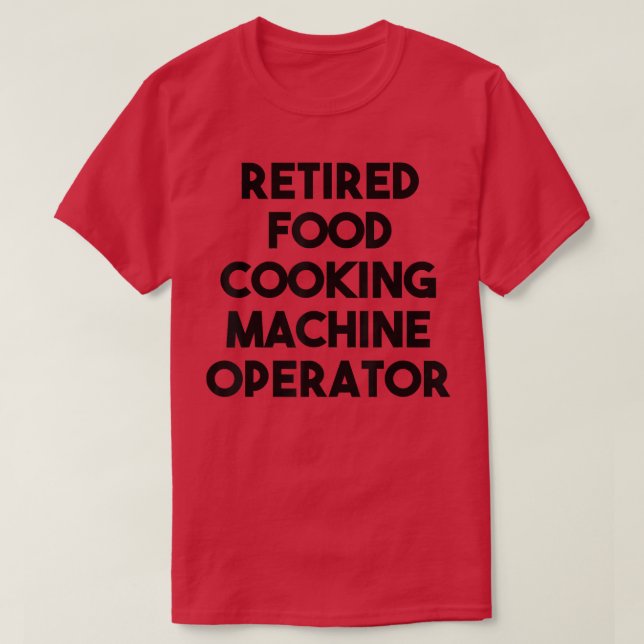 Retired Food Cooking Machine Operator  T-Shirt (Design Front)