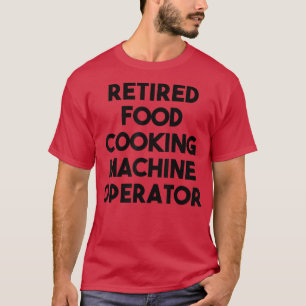 Retired Food Cooking Machine Operator T-Shirt