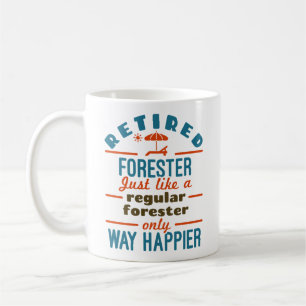 Retired Forester Forestry Retirement Happier Quote Coffee Mug