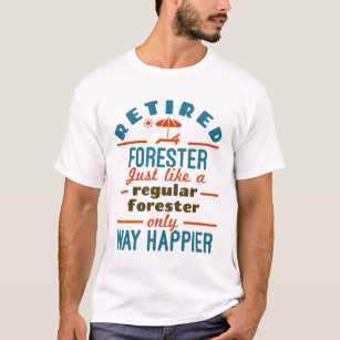 Retired Forester Forestry Retirement Happier Quote T-Shirt
