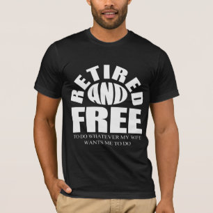 retired, free to do whatever my wife wants T-Shirt