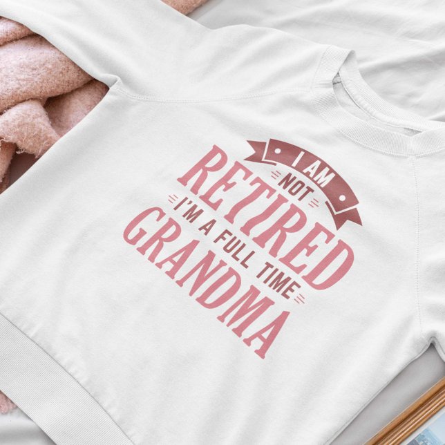 Retired Full Time Grandma Sweatshirt (grandma sweatshirt)