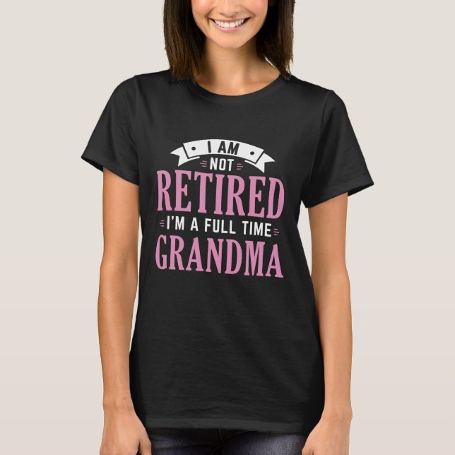 Retired Full Time Grandma T-Shirt (Front)