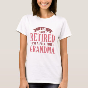 Retired Full Time Grandma T-Shirt