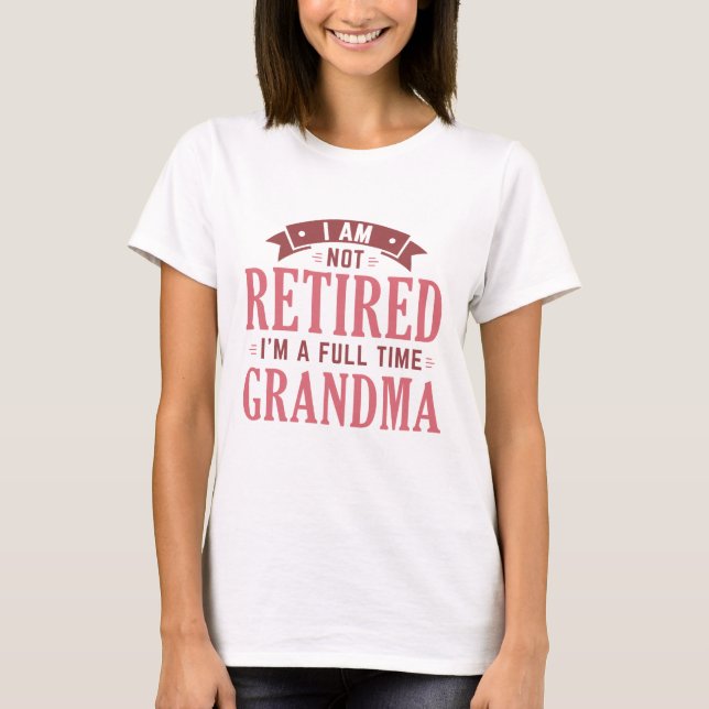 Retired Full Time Grandma T-Shirt (Front)