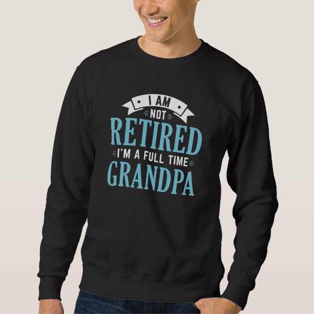 Retired Full Time Grandpa Sweatshirt (Front)