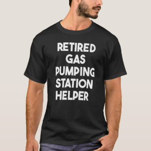 Retired Gas Pumping Station Helper   T-Shirt