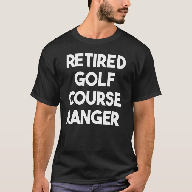 Retired Golf Course Ranger T-Shirt (Front)