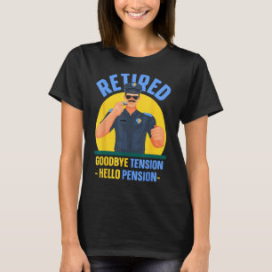 Retired Goodbye Tension Hello Pension Cop Police O T-Shirt
