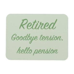 Retired: Goodbye tension, hello pension Magnet