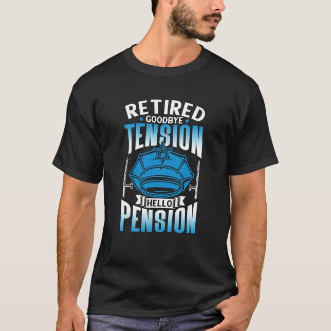 Retired Goodbye Tension Hello Pension Police Offic T-Shirt (Front)
