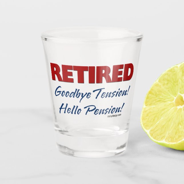 Retired: Goodbye Tension Hello Pension! Shot Glass (Front)