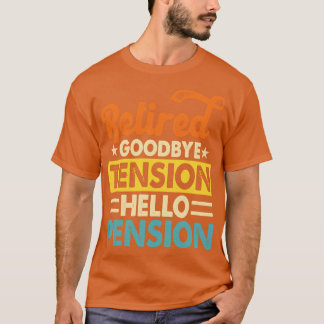 Retired Goodbye Tension Hello Pension T shirt For 