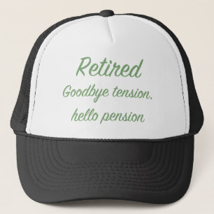 Retired: Goodbye tension, hello pension Trucker Hat