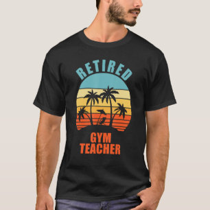 Retired Gym Teacher Funny Teaching Happy Retiremen T-Shirt