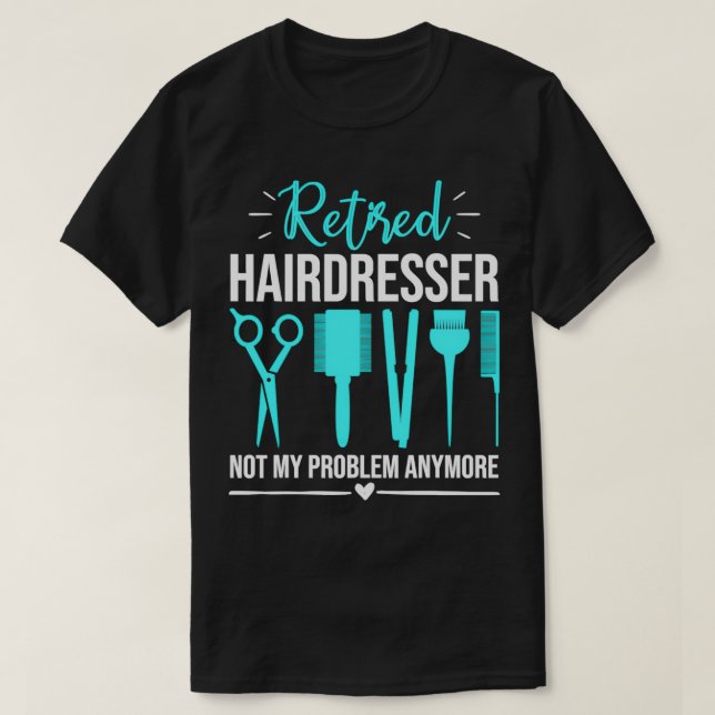 Retired Hairdresser Not My Problem T-Shirt (Design Front)