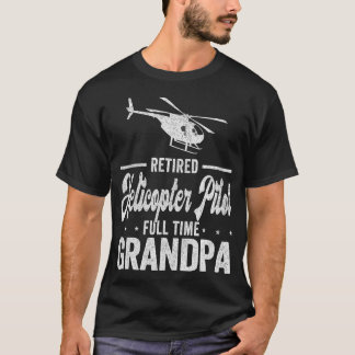 Retired Helicopter Pilot Full Time Grandpa Retired T-Shirt