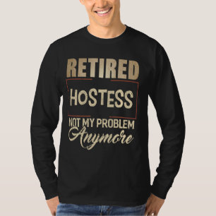Retired Hostess Not My Problem Anymore T Shirt For
