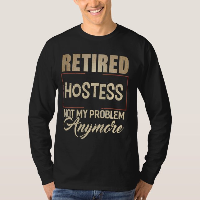 Retired Hostess Not My Problem Anymore T Shirt For (Front)