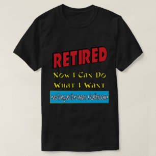 Retired I Can Do What I Want T-Shirt