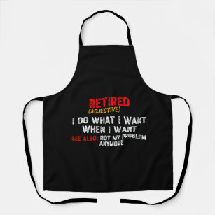 Retired, I Do What I Want When I Want Apron
