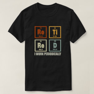 Retired I Work Periodically Chemistry Retirement  T-Shirt