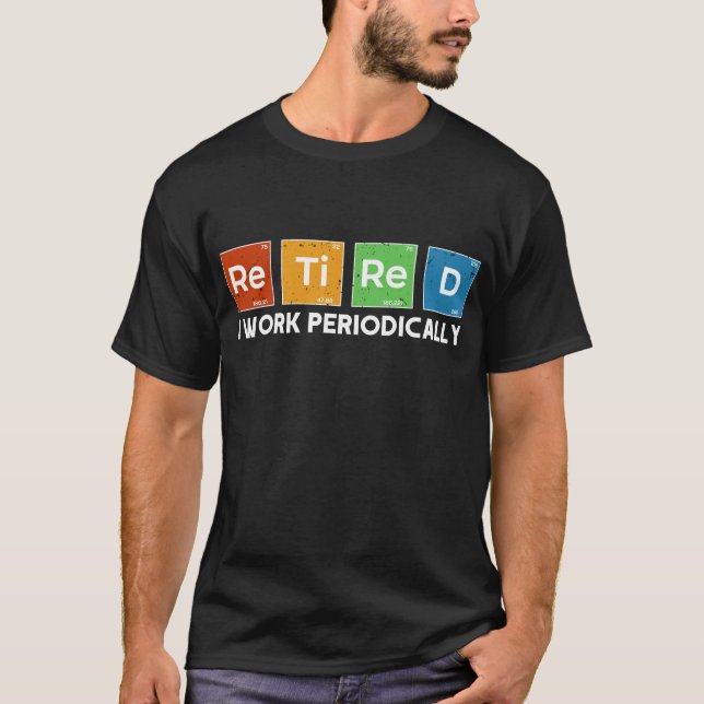 Retired I Work Periodically Chemistry Retirement T-Shirt (Front)