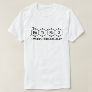 Retired I Work Periodically Chemistry Retirement  T-Shirt