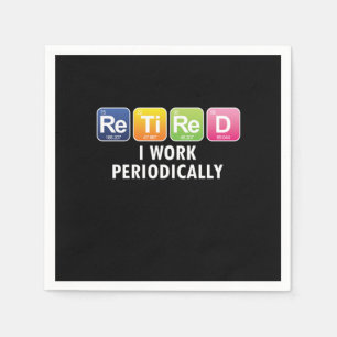 Retired I Work Periodically Funny Periodic Table R Napkin