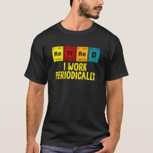 Retired I Work Periodically Humourous Retirement T-Shirt