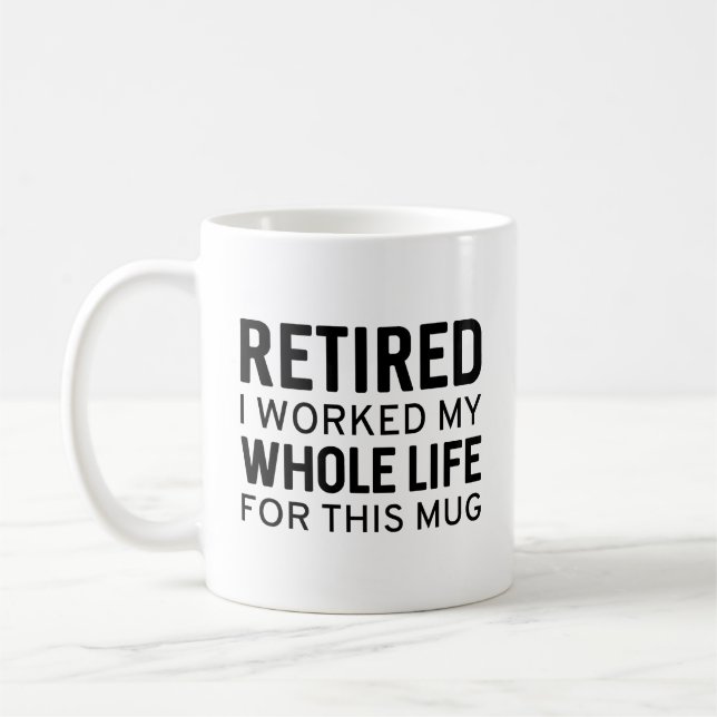 Retired I Worked My Whole Life For This Mug (Left)