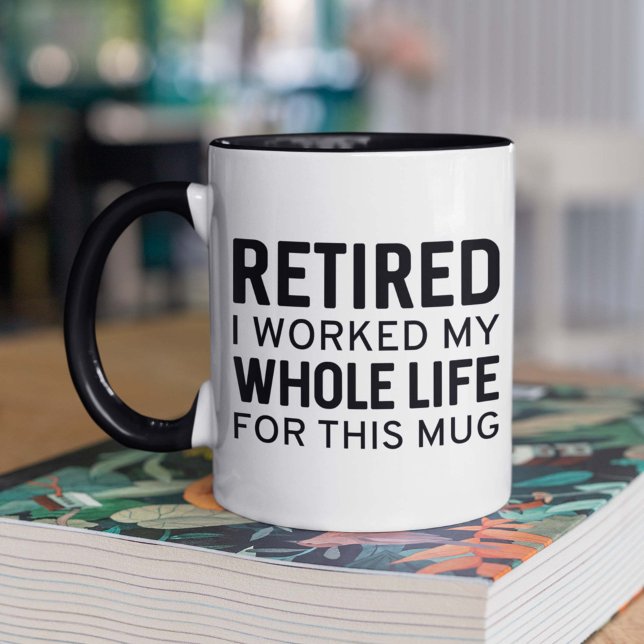 Retired I Worked My Whole Life For This Mug (Creator Uploaded)