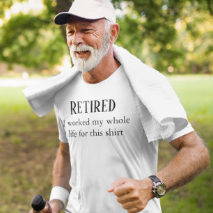 Retired I Worked My Whole life For this Shirt