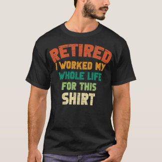 Retired I Worked My Whole Life For This Vintage Sh T-Shirt