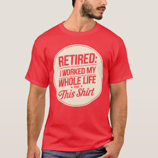 Retired I Worked My Whole Life forhis friends T-Shirt