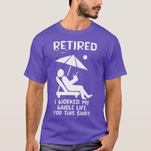 Retired I Worked My Whole Life Funny Summer 2022 R T-Shirt