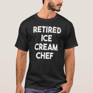 Retired Ice Cream Chef T-Shirt