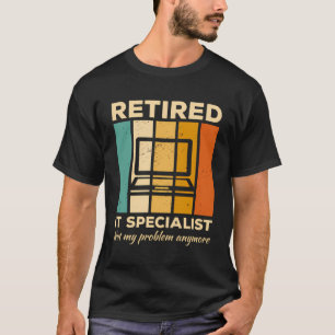 Retired It Specialist Not My Problem Anymore Progr T-Shirt