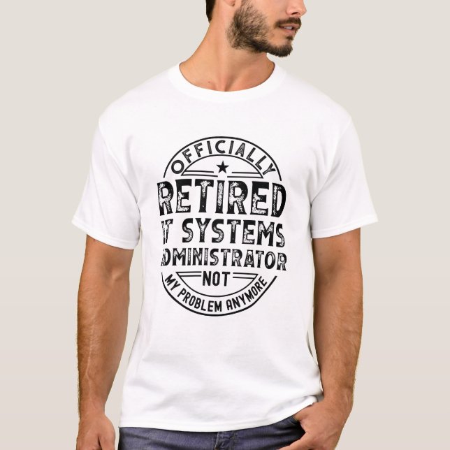 Retired IT Systems Administrator T-Shirt (Front)
