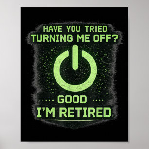 Retired It Tech Guy Have You Tried Turning Me Off Poster