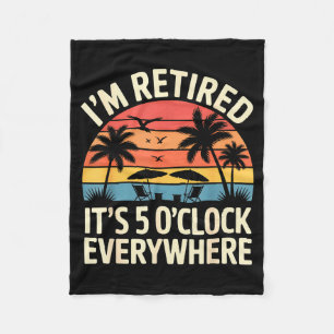 Retired It's 5 O'clock Everywhere Retiree Celebrat Fleece Blanket