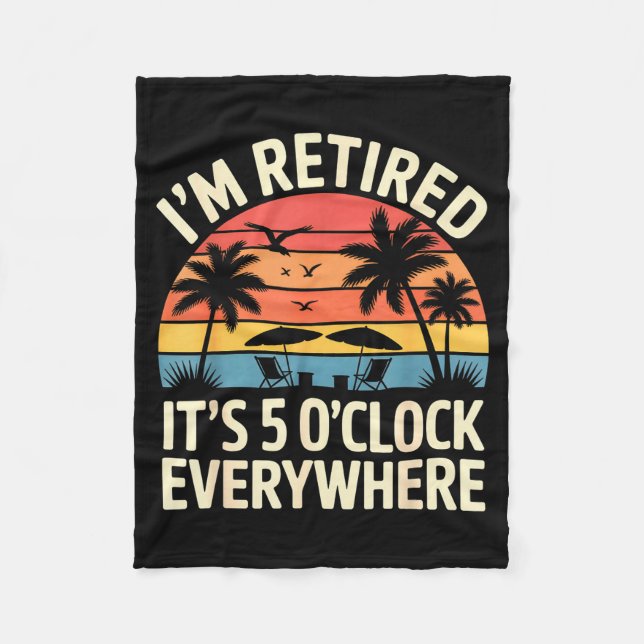 Retired It's 5 O'clock Everywhere Retiree Celebrat Fleece Blanket (Front)