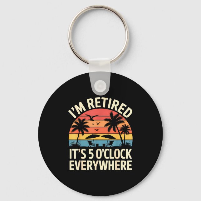 Retired It's 5 O'clock Everywhere Retiree Celebrat Key Ring (Front)