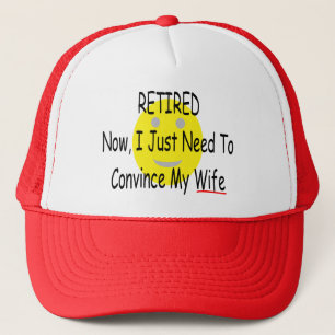 RETIRED "Just need to convince Wife" Trucker Hat