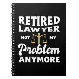 Retired Lawyer Not My Problem Notebook