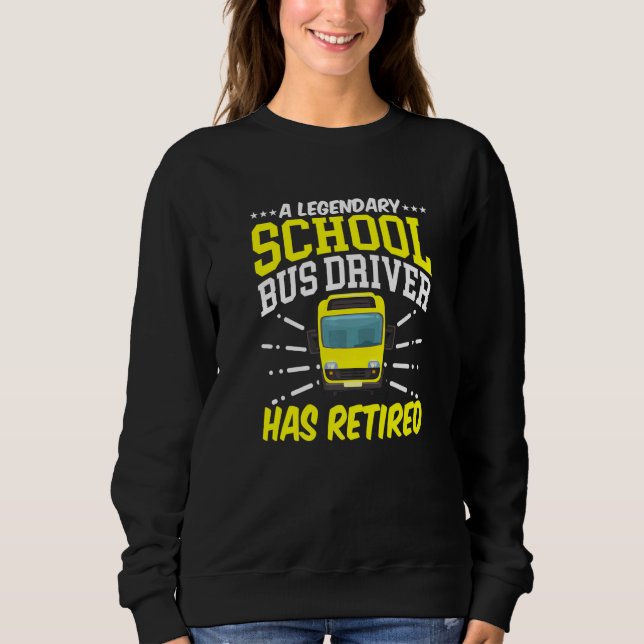 Retired Legendary School Bus Driver Bus Sweatshirt (Front)