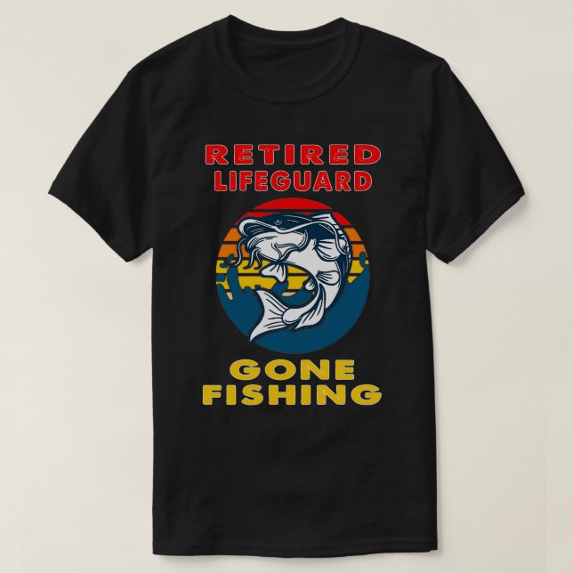 Retired Lifeguard Gone Fishing Fisherman Gift T-Shirt (Design Front)