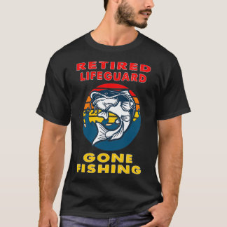 Retired Lifeguard Gone Fishing Fisherman Gift T-Shirt