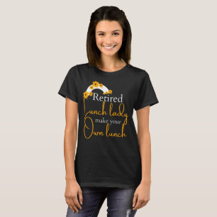 Retired Lunch Lady Make Your Own Lunch T-Shirt