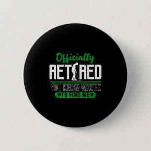 Retired Ly You Know Where To Find Me Retirement Go 6 Cm Round Badge